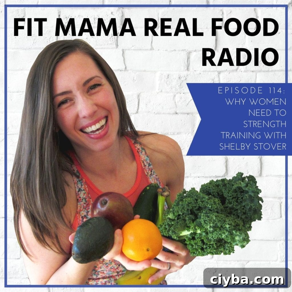 Why Women Need to Strength Train with Shelby Stover - Episode 114 Fit Mama Real Food Radio